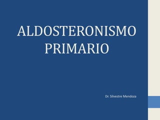 ALDOSTERONISMO
PRIMARIO
Dr. Silvestre Mendoza
 
