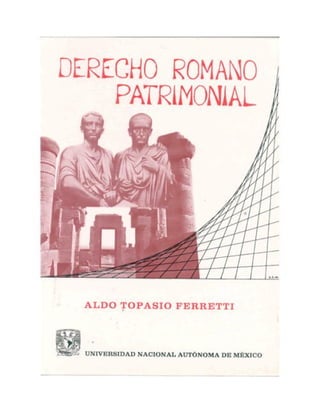 DERECHO ROMANO
PATRIMONIAL
ALDO TOPASIO FERRETTI
UNiVKHSIDAD NACIONAL AUTÓNOMA DK MfíXICO
 