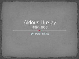 By: Peter Derks Aldous Huxley (1894-1963) 