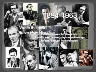 1894-1963Wrote the novelBrave New WorldBesides Novels, he also wrote: travel books, poems, plays as well essays ranging through multiple topics. 