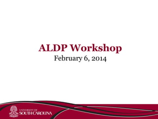 ALDP Workshop
February 6, 2014

 