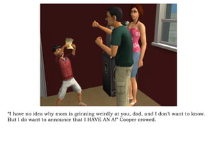 “ I have no idea why mom is grinning weirdly at you, dad, and I don’t want to know. But I do want to announce that I HAVE AN A!” Cooper crowed.  