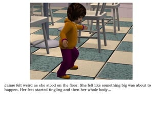 Janae felt weird as she stood on the floor. She felt like something big was about to happen. Her feet started tingling and then her whole body… 