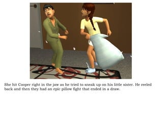 She hit Cooper right in the jaw as he tried to sneak up on his little sister. He reeled back and then they had an epic pillow fight that ended in a draw.  