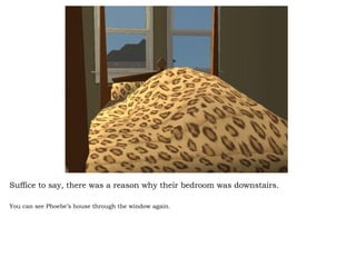 Suffice to say, there was a reason why their bedroom was downstairs. You can see Phoebe’s house through the window again. 