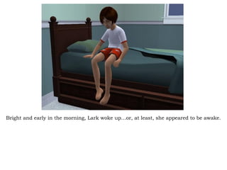 Bright and early in the morning, Lark woke up…or, at least, she appeared to be awake. 