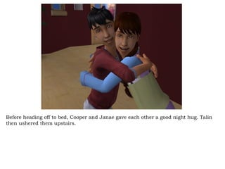 Before heading off to bed, Cooper and Janae gave each other a good night hug. Talin then ushered them upstairs.  