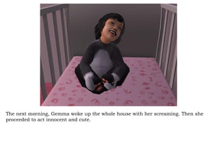 The next morning, Gemma woke up the whole house with her screaming. Then she proceeded to act innocent and cute.  