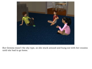 But Gemma wasn’t the shy type, so she stuck around and hung out with her cousins until she had to go home.  