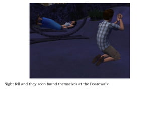 Night fell and they soon found themselves at the Boardwalk.  