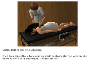 Gemma learned how to do a massage. She’d been hoping that a handsome guy would be showing her the ropes but she ended up with a fairly easy-to-look-at woman instead.  