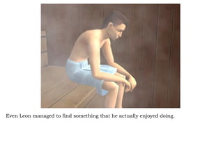 Even Leon managed to find something that he actually enjoyed doing. 