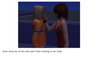 Aren came by on his own later that evening to see Lark.  