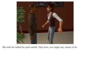 She and Joe talked for quite awhile. They were, you might say, meant to be.  