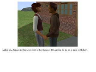 Later on, Janae invited Joe over to her house. He agreed to go on a date with her.  