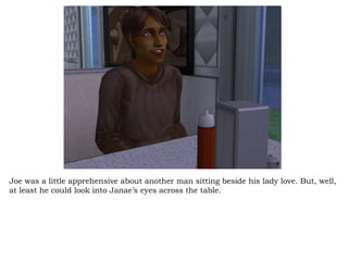 Joe was a little apprehensive about another man sitting beside his lady love. But, well, at least he could look into Janae’s eyes across the table.  