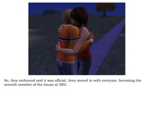 So, they embraced and it was official. Aren moved in with everyone, becoming the seventh member of the house at SSU. 