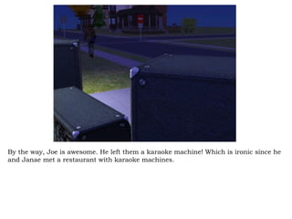 By the way, Joe is awesome. He left them a karaoke machine! Which is ironic since he and Janae met a restaurant with karaoke machines.  