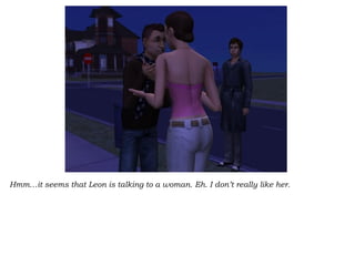 Hmm…it seems that Leon is talking to a woman. Eh. I don’t really like her.  