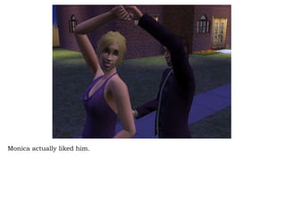 Monica actually liked him.  