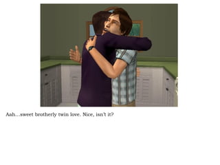 Aah…sweet brotherly twin love. Nice, isn’t it? 