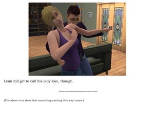 Leon did get to call his lady love, though.  ---------------------------- (The above is to show that something exciting this way comes.) 