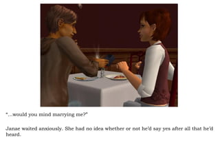 “… would you mind marrying me?” Janae waited anxiously. She had no idea whether or not he’d say yes after all that he’d heard.  