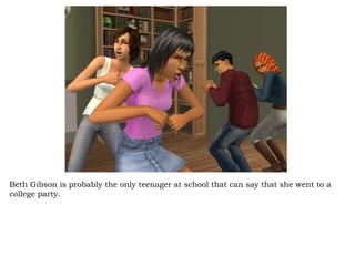 Beth Gibson is probably the only teenager at school that can say that she went to a college party.  