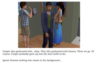 Cooper also graduated with…okay. They ALL graduated with honors. There we go. Of course, Cooper probably grew up into the best outfit so far. Ignore Gemma melting into Janae in the background… 