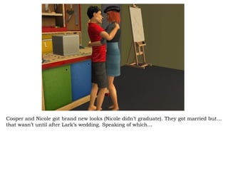 Cooper and Nicole got brand new looks (Nicole didn’t graduate). They got married but…that wasn’t until after Lark’s wedding. Speaking of which… 