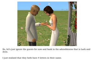 So, let’s just ignore the guests for now and bask in the adorableness that is Lark and Aren.  I just realized that they both have 4 letters in their name. 
