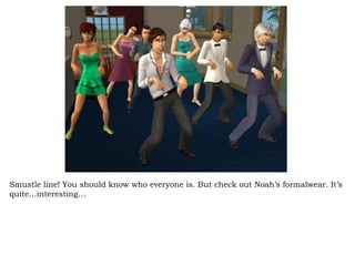 Smustle line! You should know who everyone is. But check out Noah’s formalwear. It’s quite…interesting… 