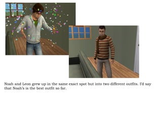 Noah and Leon grew up in the same exact spot but into two different outfits. I’d say that Noah’s is the best outfit so far.  