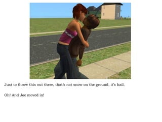 Just to throw this out there, that’s not snow on the ground, it’s hail. Oh! And Joe moved in! 