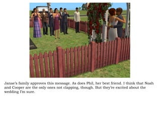 Janae’s family approves this message. As does Phil, her best friend. I think that Noah and Cooper are the only ones not clapping, though. But they’re excited about the wedding I’m sure.  