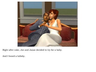 Right after cake, Joe and Janae decided to try for a baby. And I heard a lullaby.  