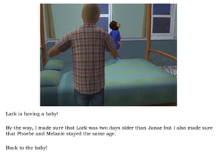 Lark is having a baby! By the way, I made sure that Lark was two days older than Janae but I also made sure that Phoebe and Melanie stayed the same age.  Back to the baby! 