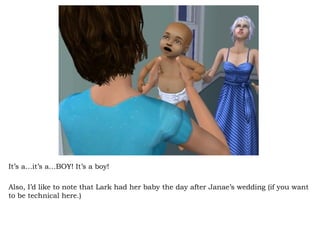 It’s a…it’s a…BOY! It’s a boy! Also, I’d like to note that Lark had her baby the day after Janae’s wedding (if you want to be technical here.) 