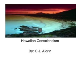 Hawaiian Consciencism Hawaiian Consciencism By: C.J. Aldrin 