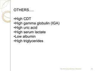 Alcohol induced liver diseases 29
OTHERS….
•High CDT
•High gamma globulin (IGA)
•High uric acid
•High serum lactate
•Low albumin
•High triglycerides
 
