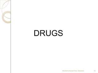 Alcohol induced liver diseases 32
DRUGS
 