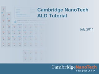 July 2011 Cambridge NanoTech ALD Tutorial 