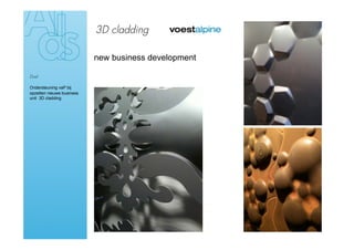 3D cladding

                           new business development

Doel

Ondersteuning vaP bij
opzetten nieuwe business
unit 3D cladding
 