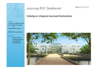 prijsvraag ROC Stadskanaal

                                    Volledig en integraal duurzaamheidsadvies

Ambitie
natuurlijke installatieprincipes,
duurzaamheid toevoeging
         aan
architectonische ruimte


BREEAM very good score


Realisatie
›        Atrium met CPV
›        Zonneschoorstenen
         en wintertuinen
›        Materiaalkeuze
 