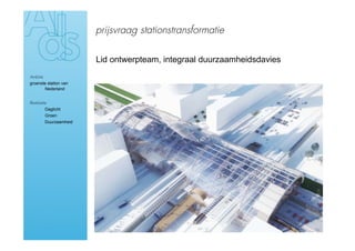 prijsvraag stationstransformatie

                         Lid ontwerpteam, integraal duurzaamheidsdavies
Ambitie
groenste station van
       Nederland


Realisatie
›        Daglicht
›         Groen
›         Duurzaamheid
 