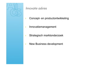 Innovatie advies


›    Concept- en productontwikkeling


›    Innovatiemanagement


›    Strategisch marktonderzoek


›    New Business development
 