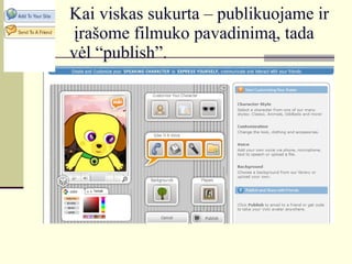 Kai viskas sukurta – publikuojame ir   įrašome filmuko pavadinimą, tada    vėl “publish”.  