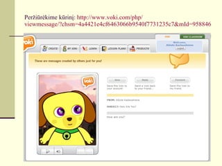 Peržiūrėkime kūrinį:  http://www.voki.com/ php / viewmessage/?chsm=4a4421e4cf6463066b9540f7731235c7&mId=958846 
