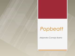 Popbeatt
Alejandra Cornejo Ibarra
 