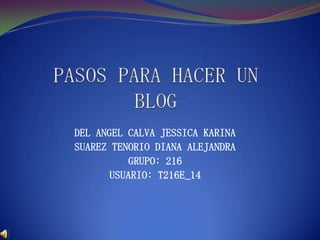 DEL ANGEL CALVA JESSICA KARINA
SUAREZ TENORIO DIANA ALEJANDRA
GRUPO: 216
USUARIO: T216E_14
 